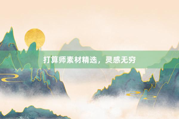 打算师素材精选，灵感无穷