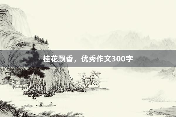 桂花飘香，优秀作文300字