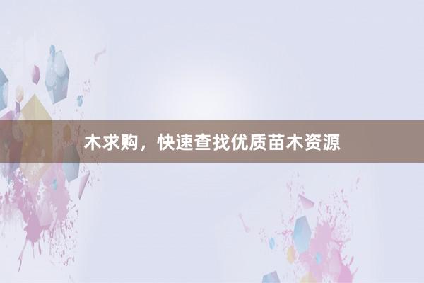 木求购，快速查找优质苗木资源