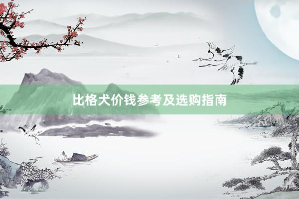 比格犬价钱参考及选购指南